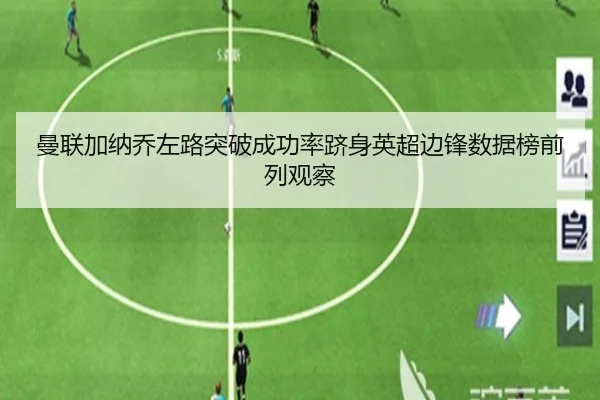 曼联加纳乔左路突破成功率跻身英超边锋数据榜前列观察