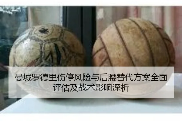 曼城罗德里伤停风险与后腰替代方案全面评估及战术影响深析