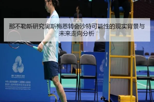 那不勒斯研究奥斯梅恩转会沙特可能性的现实背景与未来走向分析